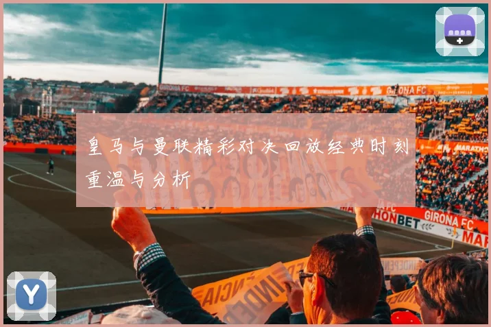 皇马与曼联精彩对决回放经典时刻重温与分析