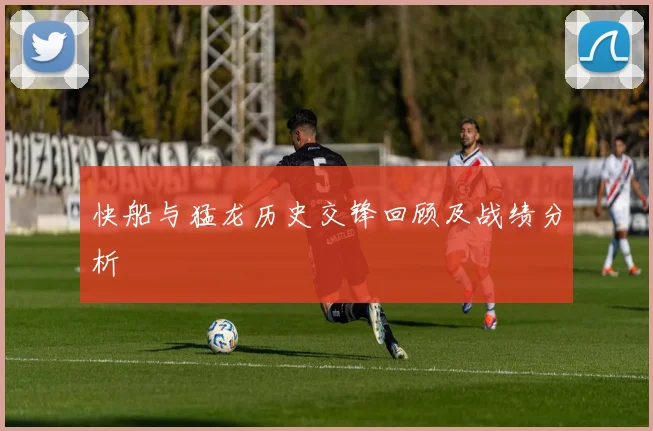 快船与猛龙历史交锋回顾及战绩分析