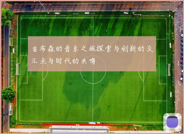 吉布森的音乐之旅探索与创新的交汇点与时代的共鸣